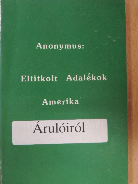 Anonymus - Eltitkolt Adalékok Amerika Árulóiról [antikvár]