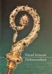 Balla Tünde, Kiss Beatrix , Lakatos Attila, Orosz István, Tóth Ilona Csilla - Várad kincsei Debrecenben