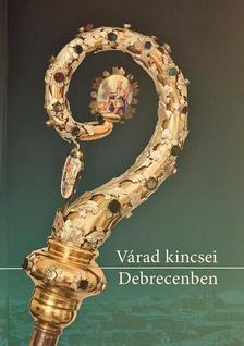 Balla Tünde, Kiss Beatrix , Lakatos Attila, Orosz István, Tóth Ilona Csilla - Várad kincsei Debrecenben