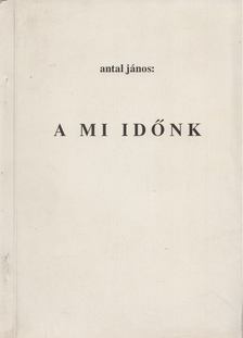 Antal János - A mi időnk [antikvár]