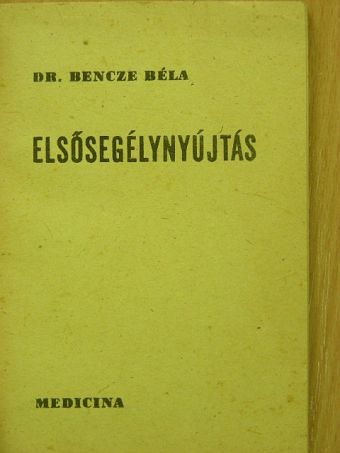 Dr. Bencze Béla - Elsősegélynyújtás [antikvár]