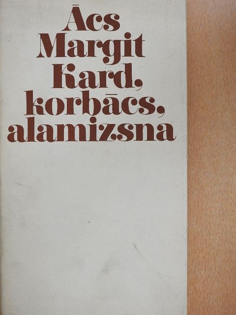 Ács Margit - Kard, korbács, alamizsna [antikvár]
