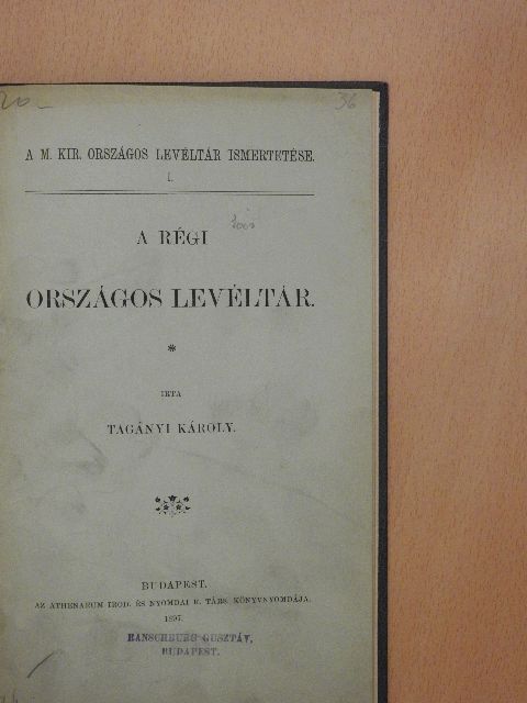 Tagányi Károly - A régi országos levéltár/A magyar udvari kanczelláriai levéltár/Az erdélyi udvari kanczelláriai levéltár [antikvár]