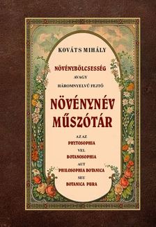 KOVÁTS MIHÁLY - Növénybölcsesség avagy háromnyelvű fejtő növénynév műszótár