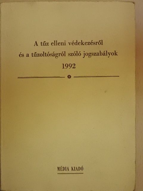 A tűz elleni védekezésről és a tűzoltóságról szóló jogszabályok [antikvár]