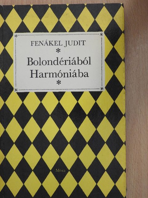 Fenákel Judit - Bolondériából Harmóniába [antikvár]