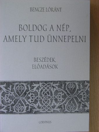 Bencze Lóránt - Boldog a nép, amely tud ünnepelni [antikvár]