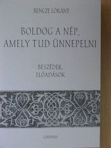 Bencze Lóránt - Boldog a nép, amely tud ünnepelni [antikvár]