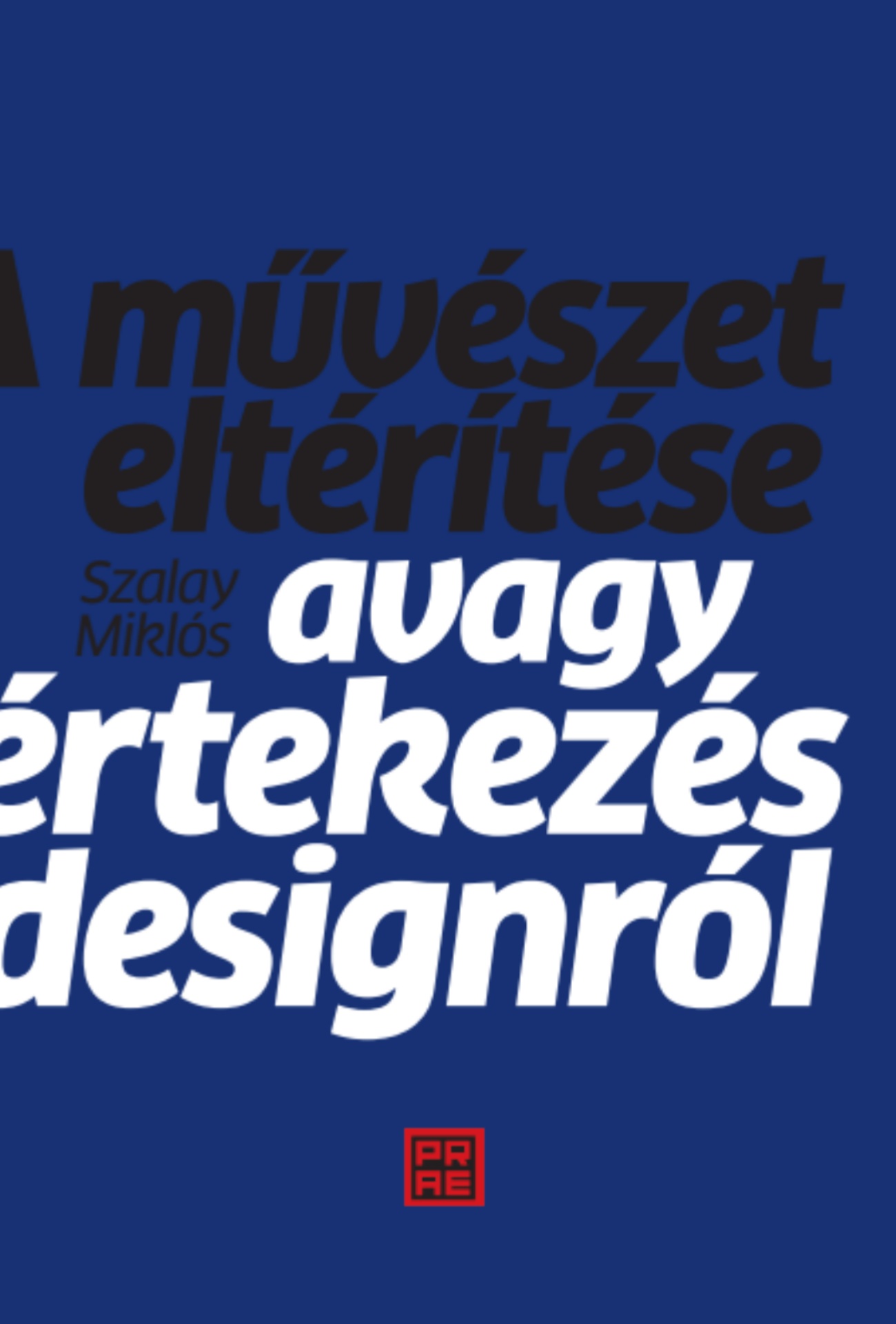 SZALAY MIKLÓS - A művészet eltérítése - avagy értekezés a designról