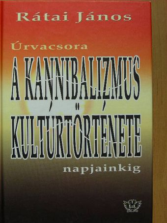 Rátai János - A kannibalizmus kultúrtörténete napjainkig [antikvár]