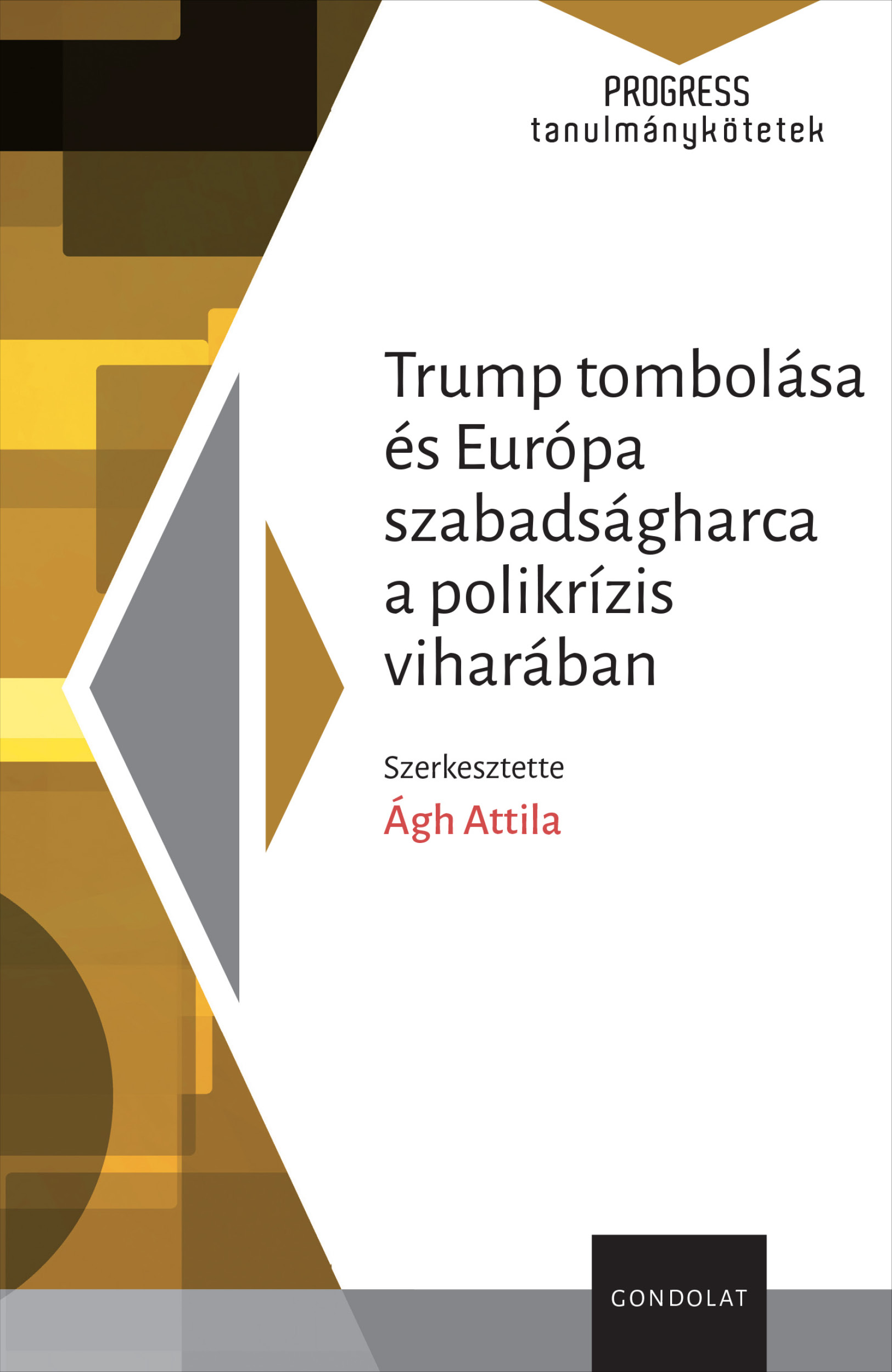 Ágh Attila[szerk.] - Trump tombolása és Európa szabadságharca a polikrízis viharában
