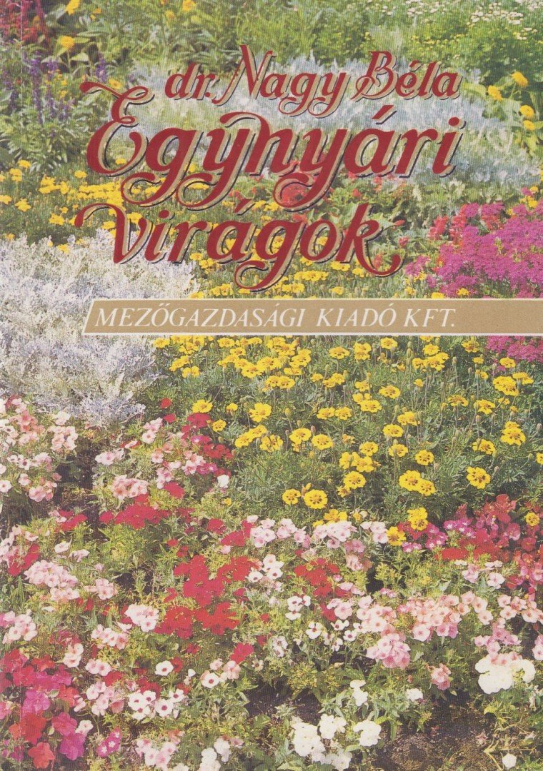 DR. NAGY BÉLA - Egynyári virágok [antikvár]