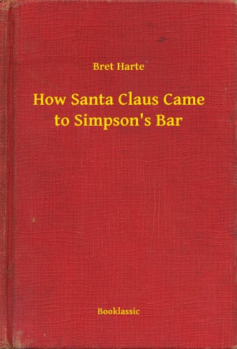 BRET HARTE - How Santa Claus Came to Simpsons Bar [eKönyv: epub, mobi]