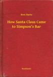 BRET HARTE - How Santa Claus Came to Simpsons Bar [eKönyv: epub, mobi]