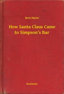 BRET HARTE - How Santa Claus Came to Simpsons Bar [eKönyv: epub, mobi]