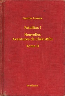 Gaston Leroux - Fatalitas ! - Nouvelles Aventures de Chéri-Bibi - Tome II [eKönyv: epub, mobi]