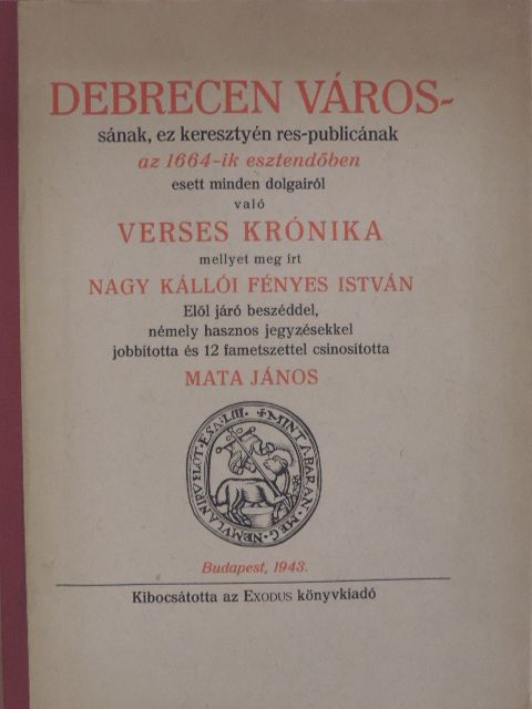 Nagy Kállói Fényes István - Debrecen várossának, ez keresztyén res-publicanak, naponként Árvíz képpen nevekedett, ez esztendő forgásiban végben ment siralmas sorsainak, keserves meg bántódásinak, helytelen Expensainak egy néhány versekben foglalt C [antikvár]