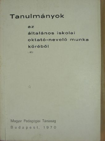 Bakonyi Pál - Tanulmányok az általános iskolai oktató-nevelő munka köréből I. (töredék) [antikvár]