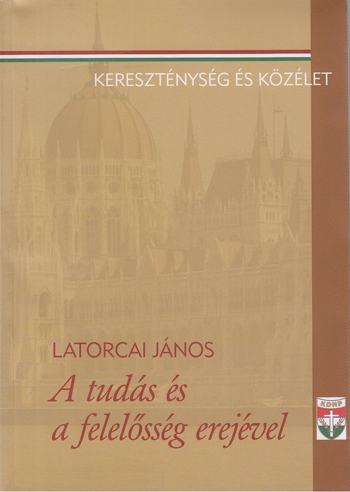 Latorcai János - A tudás és a felelősség erejével [antikvár]
