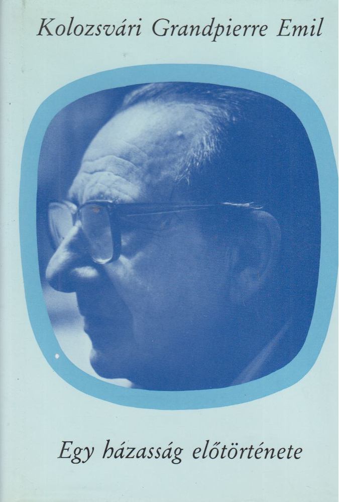 KOLOZSVÁRI GRANDPIERRE EMIL - Egy házasság előtörténete [antikvár]