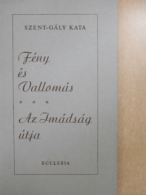 Szent-Gály Kata - Fény és Vallomás/Az Imádság útja [antikvár]