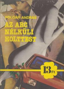 POLGÁR ANDRÁS - Az arc nélküli holttest [antikvár]