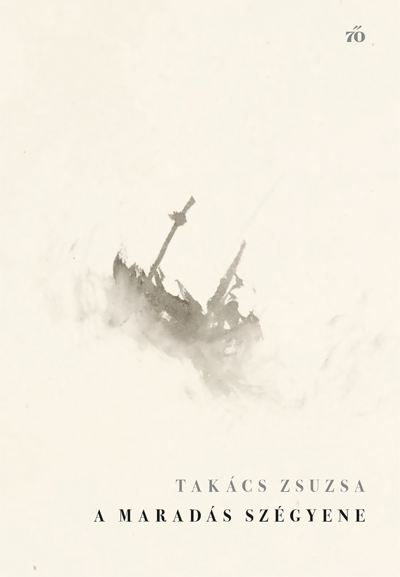 Takács Zsuzsa - A maradás szégyene. Új versek, 2018-2025