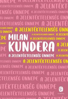 Milan Kundera - A jelentéktelenség ünnepe