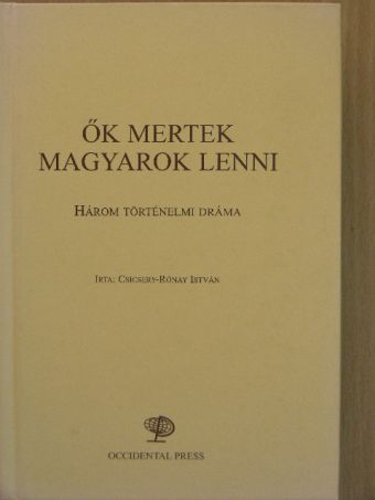 Csicsery-Rónay István - Ők mertek magyarok lenni [antikvár]
