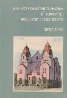 Sipos Anna - A kunszentmártoni zsinagóga és tervezője, Dobovszky József István [antikvár]