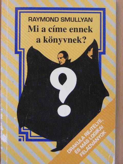 Raymond Smullyan - Mi a címe ennek a könyvnek? [antikvár]