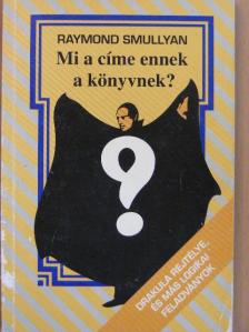 Raymond Smullyan - Mi a címe ennek a könyvnek? [antikvár]
