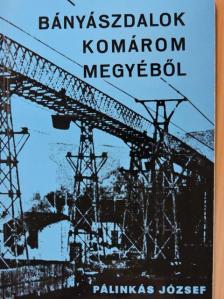 Pálinkás József - Bányászdalok Komárom megyéből [antikvár]