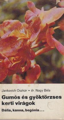 Jankovich Oszkár, Dr. Nagy Béla - Gumós és gyöktörzses kerti virágok [antikvár]