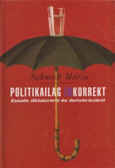 Schmidt Mária - Politikailag inkorrekt (Dedikált) [antikvár]