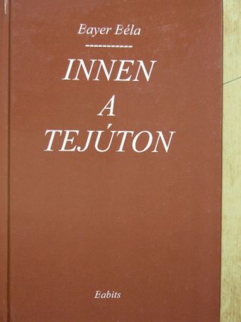 Bayer Béla - Innen a tejúton [antikvár]