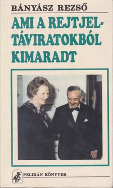 BÁNYÁSZ REZSŐ - Ami a rejtjeltáviratokból kimaradt [antikvár]