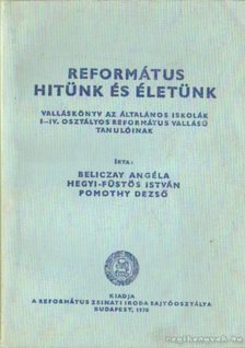 Beliczay Angéla, Hegyi-Füstös István, Pomothy Dezső - Református hitünk és életünk [antikvár]