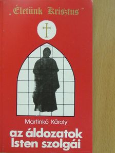 Martinkó Károly - Az áldozatok Isten szolgái (dedikált példány) [antikvár]
