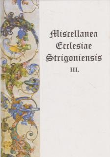 Beke Margit - Miscellanea Ecclesiae Strigoniensis III. [antikvár]