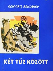 Grigorij Baklanov - Két tűz között [antikvár]
