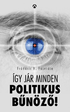 Frédéric H. Fajardie - Így jár minden politikus bűnöző! [eKönyv: epub, mobi]
