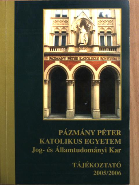 Pázmány Péter Katolikus Egyetem Jog- és Államtudományi Kar Tájékoztató 2005/2006 [antikvár]