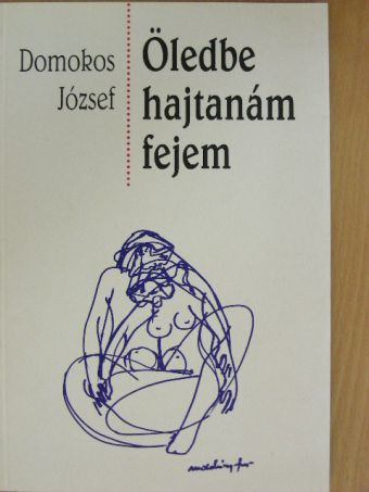 Domokos József - Öledbe hajtanám fejem [antikvár]