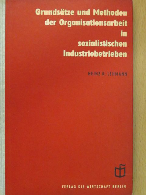 Dr. Heinz R. Lehmann - Grundsätze und Methoden der Organisationsarbeit in sozialistischen Industriebetrieben (dedikált példány) [antikvár]