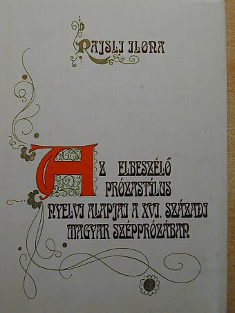 Rajsli Ilona - Az elbeszélő prózastílus nyelvi alapjai a XVI. századi magyar szépprózában [antikvár]