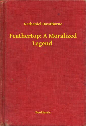 Nathaniel Hawthorne - Feathertop: A Moralized Legend [eKönyv: epub, mobi]