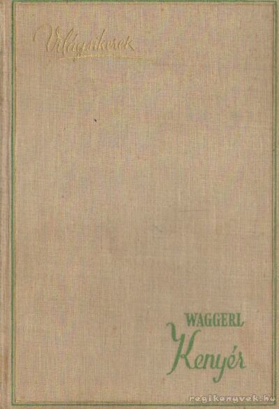 Waggerl, Karl Heinrich - Kenyér [antikvár]