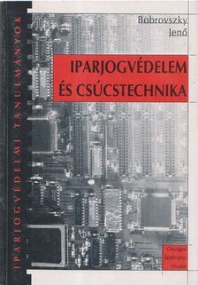 Bobrovszky Jenő - Iparjogvédelem és csúcstechnika [antikvár]