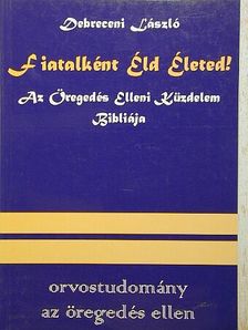 Debreceni László - Fiatalként Éld Életed! [antikvár]